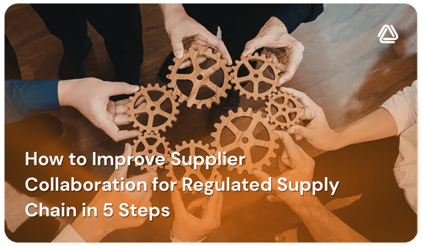 How to Improve Supplier Collaboration for Regulated Supply Chain in 5 Steps