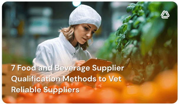 7 Food and Beverage Supplier Qualification Methods to Vet Reliable Suppliers