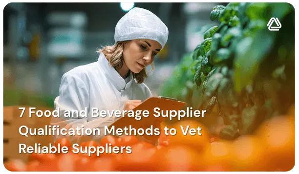 7 Food and Beverage Supplier Qualification Methods to Vet Reliable Suppliers